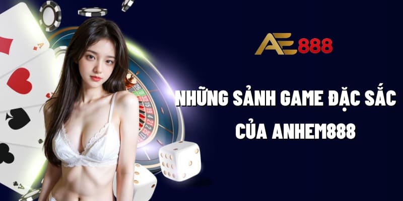 Những sảnh game đặc sắc của Anhem888